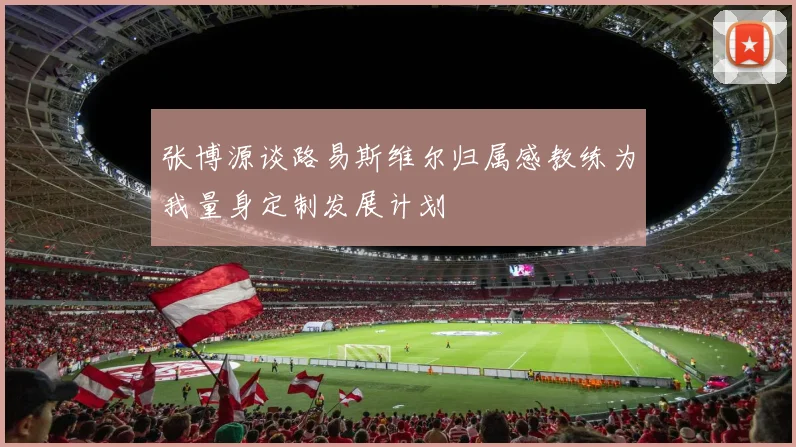张博源谈路易斯维尔归属感教练为我量身定制发展计划
