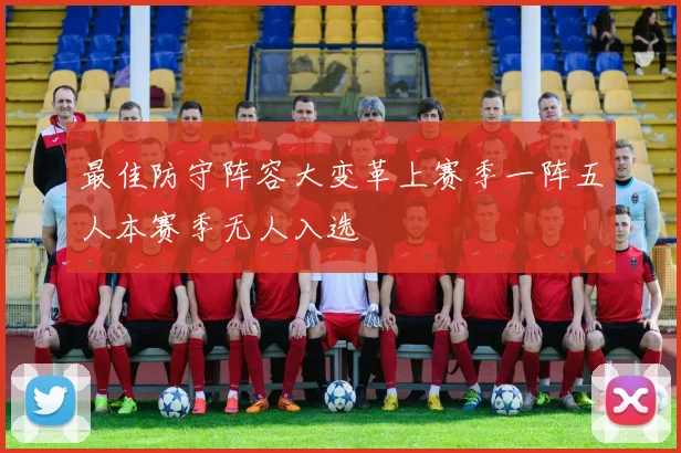 最佳防守阵容大变革上赛季一阵五人本赛季无人入选